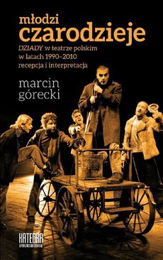 ebook Młodzi czarodzieje. "Dziady" w teatrze polskim w latach 1990-2010 - recepcja i interpretacja