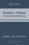 ebook Blanchot i Pessoa na ścieżkach indyferencji - Piotr Orlik