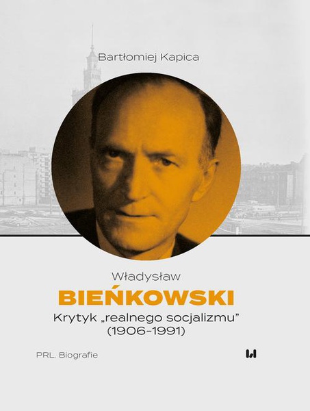 Okładka:Władysław Bieńkowski. Krytyk „realnego socjalizmu” (1906-1991) 