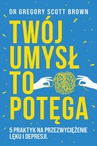 ebook Twój umysł to potęga - Dr Gregory Scott Brown