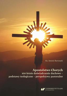 ebook Apostolstwo Chorych. 100-letnie doświadczenie duchowe – podstawy teologiczne – perspektywy pastoralne