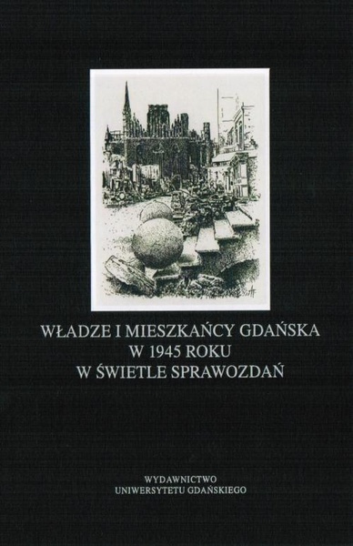 Okładka:Władze i mieszkańcy Gdańska w 1945 roku w świetle sprawozdań 
