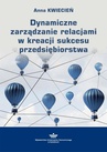 ebook Dynamiczne zarządzanie relacjami w kreacji sukcesu przedsiębiorstwa - Anna Kwiecień