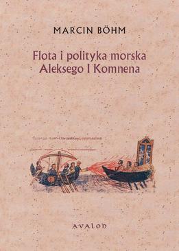 ebook Flota i polityka morska Aleksego I Komnena. Kryzys bizantyńskiej floty wojennej i jego przezwyciężenie przez Aleksego I Komnena.
