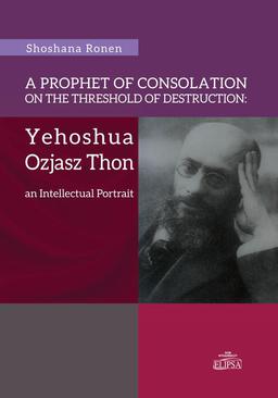 ebook A Prophet of Consolation on the Threshold of Destruction: Yehoshua Ozjasz Thon, an Intellectual Port