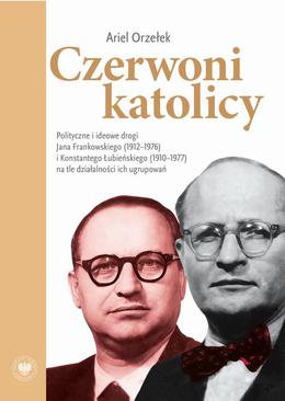 ebook Czerwoni Katolicy. Polityczne i ideowe drogi Jana Frankowskiego (1912-1976) i Konstantego Łubieńskiego (1910-1977) na tle działalności ich ugrupowań