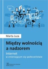 ebook Między wolnością a nadzorem. Internet w zmieniającym się społeczeństwie - Marta Juza