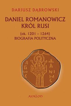 ebook Daniel Romanowicz. Król Rusi (ok. 1201 - 1264). Biografia polityczna