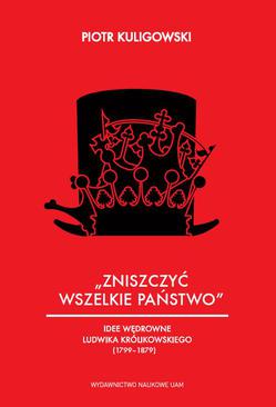 ebook „Zniszczyć wszelkie państwo”. Idee polityczne Ludwika Królikowskiego (1799-1879)