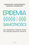 ebook Epidemia samotności. Jak budować trwałe więzi we współczesnym świecie - Monika Szubrycht,Agnieszka Łopatowska