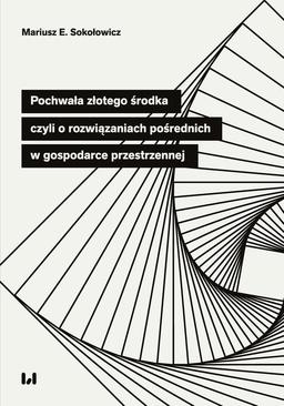 ebook Pochwała złotego środka, czyli o rozwiązaniach pośrednich w gospodarce przestrzennej