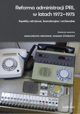 ebook Reforma administracji PRL w latach 1972-1975. Aspekty ustrojowe, kancelaryjne i archiwalne