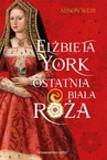 ebook Elżbieta York. Ostatnia Biała Róża - Alison Weir