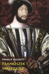 ebook Franciszek I Walezjusz - Francis Hackett