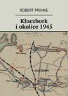 ebook Kluczbork i okolice 1945 - Robert Primke