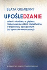 ebook Upośledzanie dzieci i młodzieży z głębszą niepełnosprawnością intelektualną w środowisku edukacyjnym (od oporu do emancypacji) - Beata Gumienny