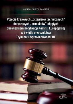 ebook Pojęcie krajowych "przepisów technicznych" dotyczących "produktów" objętych obowiązkiem notyfikacji Komisji Europejskiej w świetle orzecznictwa Trybunału Sprawiedliwości UE