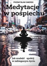 ebook Medytacje w pośpiechu: jak znaleźć spokój w zabieganym życiu - Przemysław Gmerek