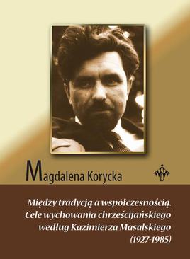 ebook Między tradycją a współczesnością. Cele wychowania chrześcijańskiego według Kazimierza Masalskiego (1927-1985)