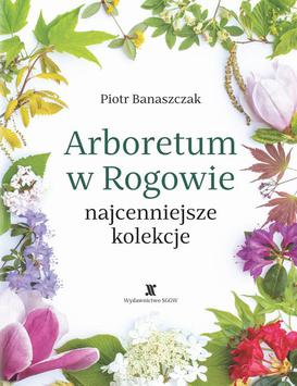 ebook Arboretum w Rogowie - najcenniejsze kolekcje