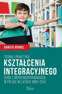 ebook Teoria i praktyka kształcenia integracyjnego osób z niepełnosprawnością w Polsce w latach 1989–2014