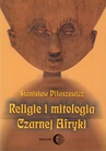 ebook Religie i mitologia Czarnej Afryki. Przegląd encyklopedyczny - Stanisław Piłaszewicz