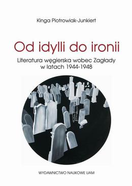 ebook Od idylli do ironii Literatura węgierska wobec Zagłady w latach 1944-1948