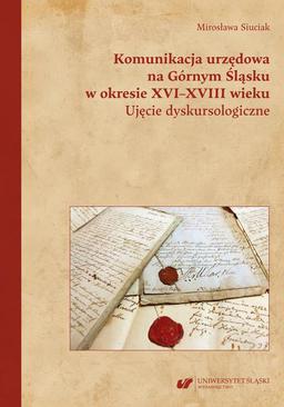 ebook Komunikacja urzędowa na Górnym Śląsku w okresie XVI–XVIII wieku. Ujęcie dyskursologiczne