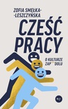 ebook Cześć pracy. O kulturze zapierdolu - Zofia Smełka-Leszczyńska