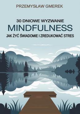 ebook 30-dniowe wyzwanie mindfulness: jak żyć świadomie i zredukować stres