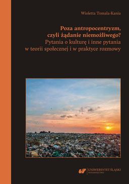 ebook Poza antropocentryzm, czyli żądanie niemożliwego? Pytania o kulturę i inne pytania w teorii społecznej i w praktyce rozmowy