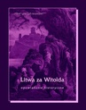 ebook Litwa za Witolda. Opowiadanie historyczne - Józef Ignacy Kraszewski