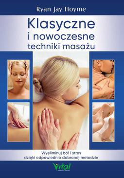 ebook Klasyczne i nowoczesne techniki masażu. Wyeliminuj ból i stres dzięki odpowiednio dobranej metodzie