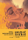 ebook Ukoić siebie Czyli jak oswoić lęk i traumę - Ewa Woydyłło,Martyna Harland