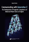 ebook Communicating with Generation Z. The Development of Pragmatic Competence of Advanced Polish Users of English - Iwona Dronia