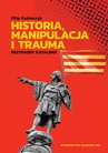 ebook Historia, manipulacja i trauma - Filip Kubiaczyk