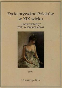 ebook Życie prywatne Polaków w XIX w. „Portret kobiecy” Polki w realiach epoki. Tom 1