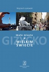 ebook Małe miasto w wielkim świecie - Wojciech Łukowski,Wojciech Bedyński,Justyna Godz