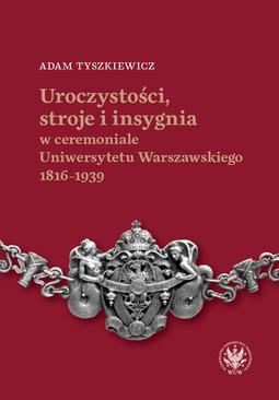 ebook Uroczystości, stroje i insygnia w ceremoniale Uniwersytetu Warszawskiego 1816–1939