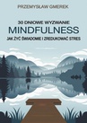 ebook 30-dniowe wyzwanie mindfulness: jak żyć świadomie i zredukować stres - Przemysław Gmerek