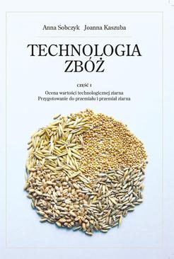 ebook Technologia zbóż. Część 1. Ocena wartości technologicznej ziarna, przygotowanie do prze-miału i przemiał ziarna