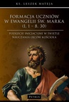 ebook Formacja uczniów w Ewangelii św. Marka (1, 1 – 8, 30). Podejście inicjacyjne w świetle nauczania Ojców Kościoła - Ks. Leszek Mateja