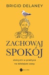 ebook Zachowaj spokój. Stoicyzm w praktyce na dzisiejsze czasy - Brigid Delaney