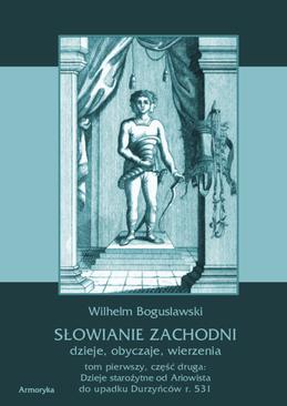 ebook Słowianie Zachodni: dzieje, obyczaje, wierzenia. Tom pierwszy. Część druga: Dzieje starożytne od Ariowista do upadku Durzyńców r. 531