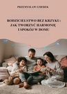 ebook Rodzicielstwo bez krzyku: jak tworzyć harmonię i spokój w domu - Przemysław Gmerek