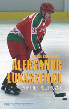 ebook Aleksandr Łukaszenko. Portret polityczny