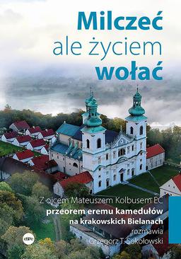 ebook Milczeć, ale życiem wołać. Z ojcem Mateuszem Kolbusem EC, przeorem eremu kamedułów na krakowskich Bielanach, rozmawia Grzegorz T. Sokołowski