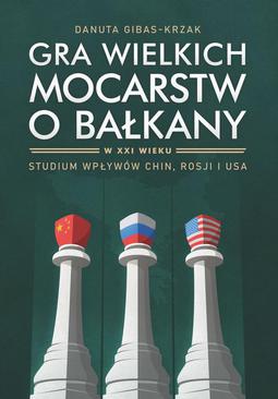 ebook Gra wielkich mocarstw o Bałkany w XXI wieku. Studium wpływów Chin, Rosji i USA