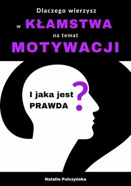 ebook Dlaczego wierzyłeś w kłamstwa o motywacji i jaka jest prawda?