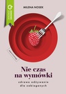 ebook Nie czas na wymówki. Zdrowe odżywianie dla zabieganych - Milena Nosek